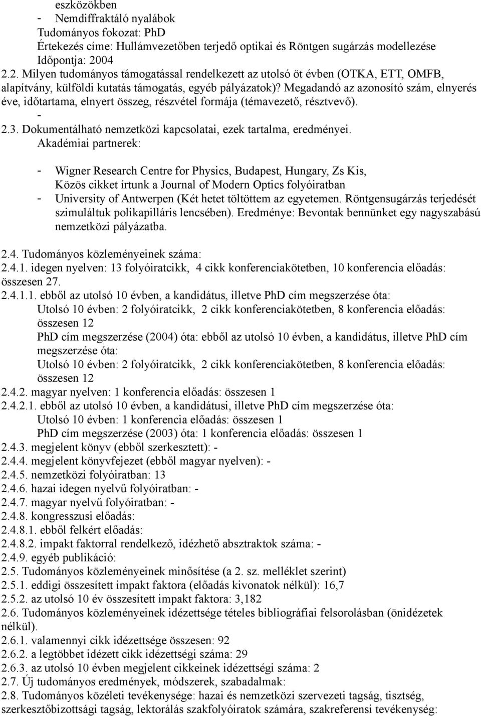 Megadandó az azonosító szám, elnyerés éve, időtartama, elnyert összeg, részvétel formája (témavezető, résztvevő). - 2.3. Dokumentálható nemzetközi kapcsolatai, ezek tartalma, eredményei.