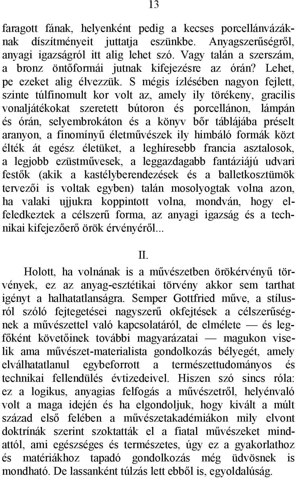 S mégis ízlésében nagyon fejlett, szinte túlfinomult kor volt az, amely ily törékeny, gracilis vonaljátékokat szeretett bútoron és porcellánon, lámpán és órán, selyembrokáton és a könyv bőr táblájába