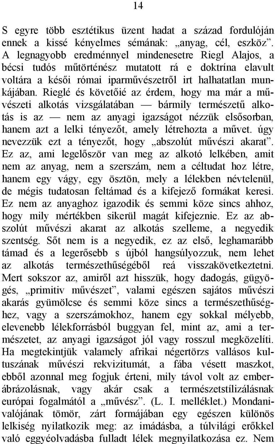 Rieglé és követőié az érdem, hogy ma már a művészeti alkotás vizsgálatában bármily természetű alkotás is az nem az anyagi igazságot nézzük elsősorban, hanem azt a lelki tényezőt, amely létrehozta a