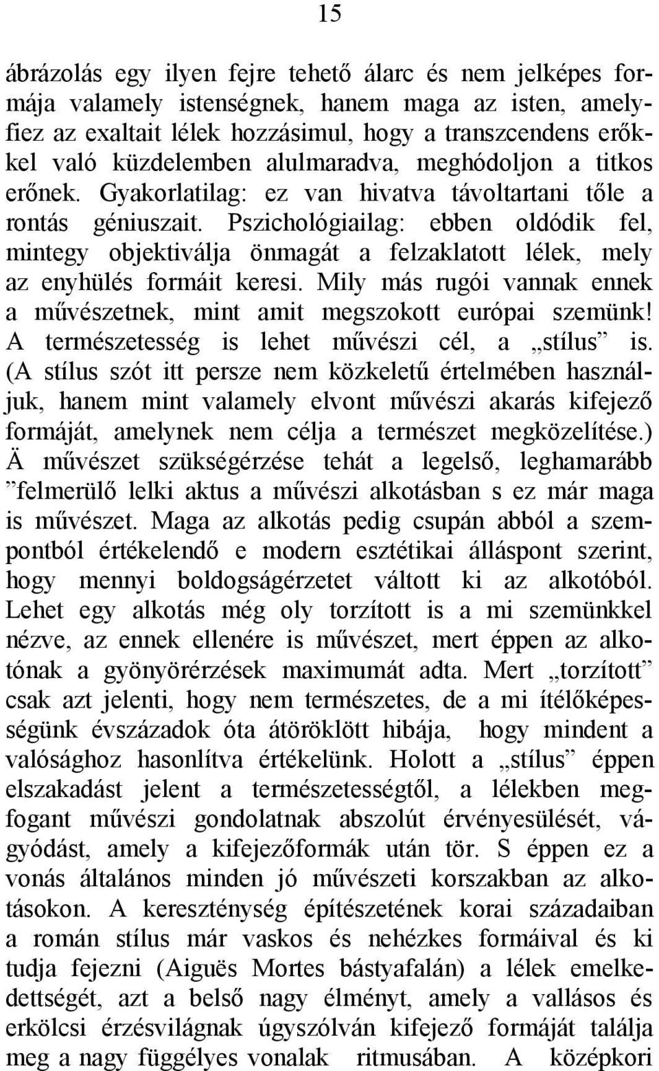 Pszichológiailag: ebben oldódik fel, mintegy objektiválja önmagát a felzaklatott lélek, mely az enyhülés formáit keresi.