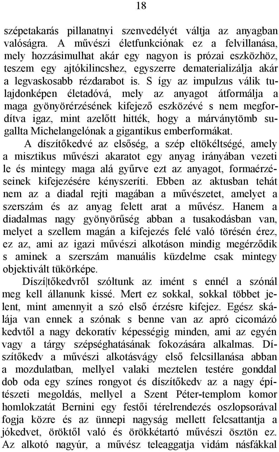 S így az impulzus válik tulajdonképen életadóvá, mely az anyagot átformálja a maga gyönyörérzésének kifejező eszközévé s nem megfordítva igaz, mint azelőtt hitték, hogy a márványtömb sugallta