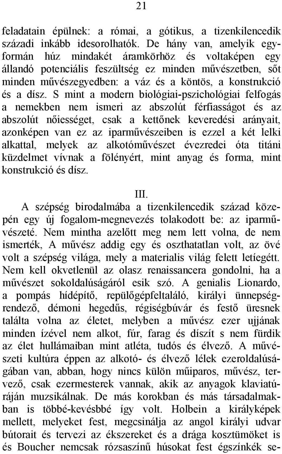 S mint a modern biológiai-pszichológiai felfogás a nemekben nem ismeri az abszolút férfiasságot és az abszolút nőiességet, csak a kettőnek keveredési arányait, azonképen van ez az iparművészeiben is