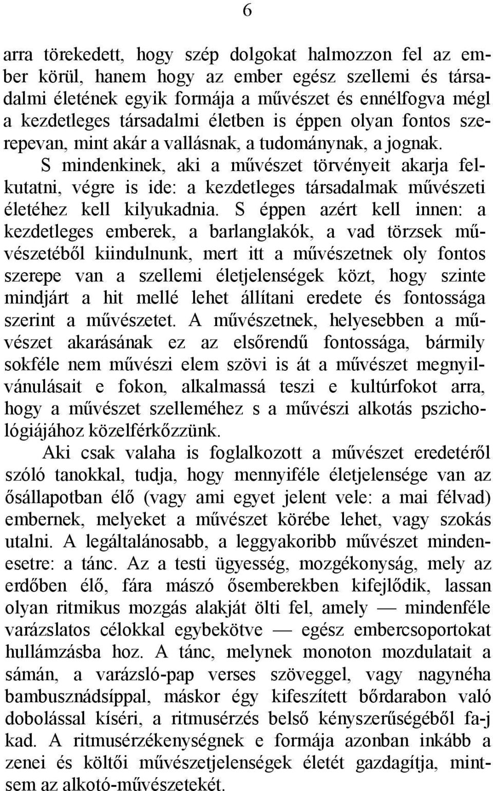 S mindenkinek, aki a művészet törvényeit akarja felkutatni, végre is ide: a kezdetleges társadalmak művészeti életéhez kell kilyukadnia.