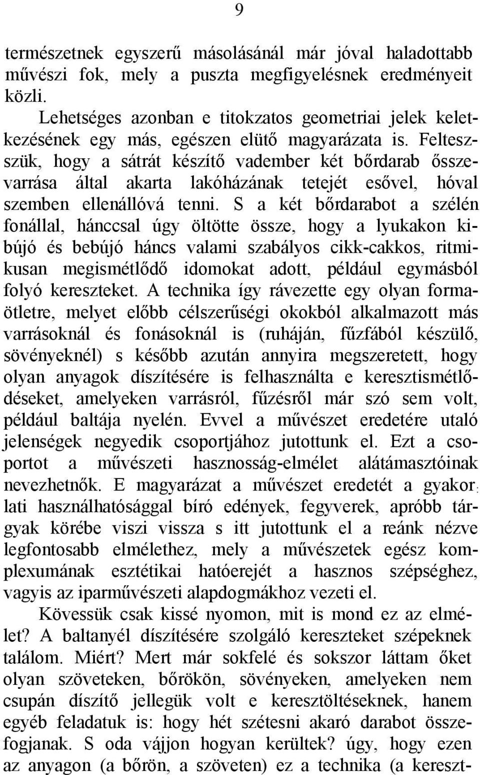 Felteszszük, hogy a sátrát készítő vadember két bőrdarab ősszevarrása által akarta lakóházának tetejét esővel, hóval szemben ellenállóvá tenni.