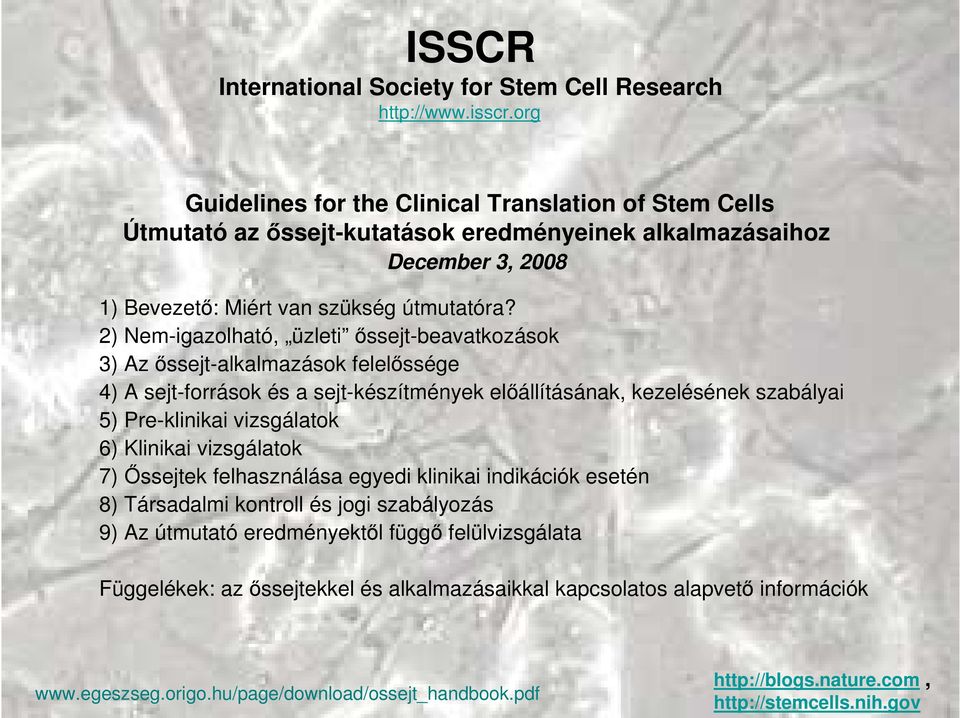 2) Nem-igazolható, üzleti ıssejt-beavatkozások 3) Az ıssejt-alkalmazások felelıssége 4) A sejt-források és a sejt-készítmények elıállításának, kezelésének szabályai 5) Pre-klinikai vizsgálatok 6)