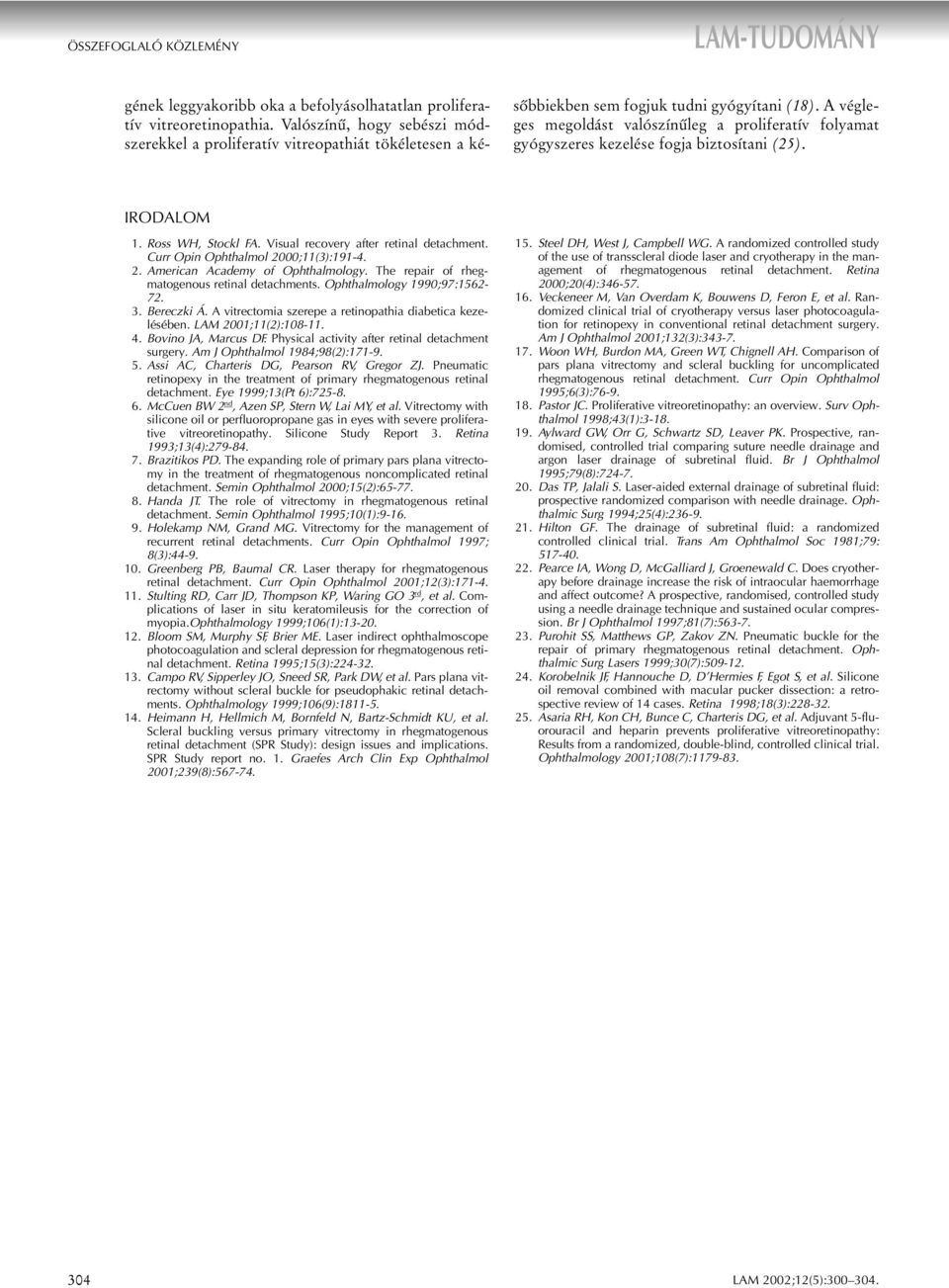 A végleges megoldást valószínûleg a proliferatív folyamat gyógyszeres kezelése fogja biztosítani (25). IRODALOM 1. Ross WH, Stockl FA. Visual recovery after retinal detachment.