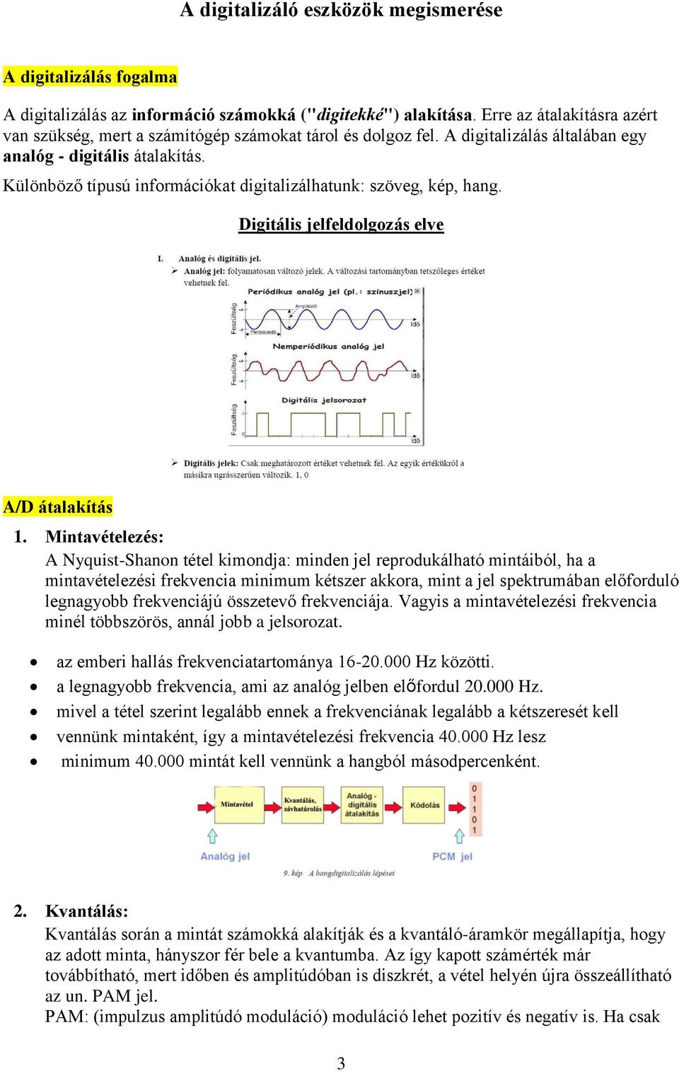 Különböző típusú információkat digitalizálhatunk: szöveg, kép, hang. Digitális jelfeldolgozás elve A/D átalakítás 1.