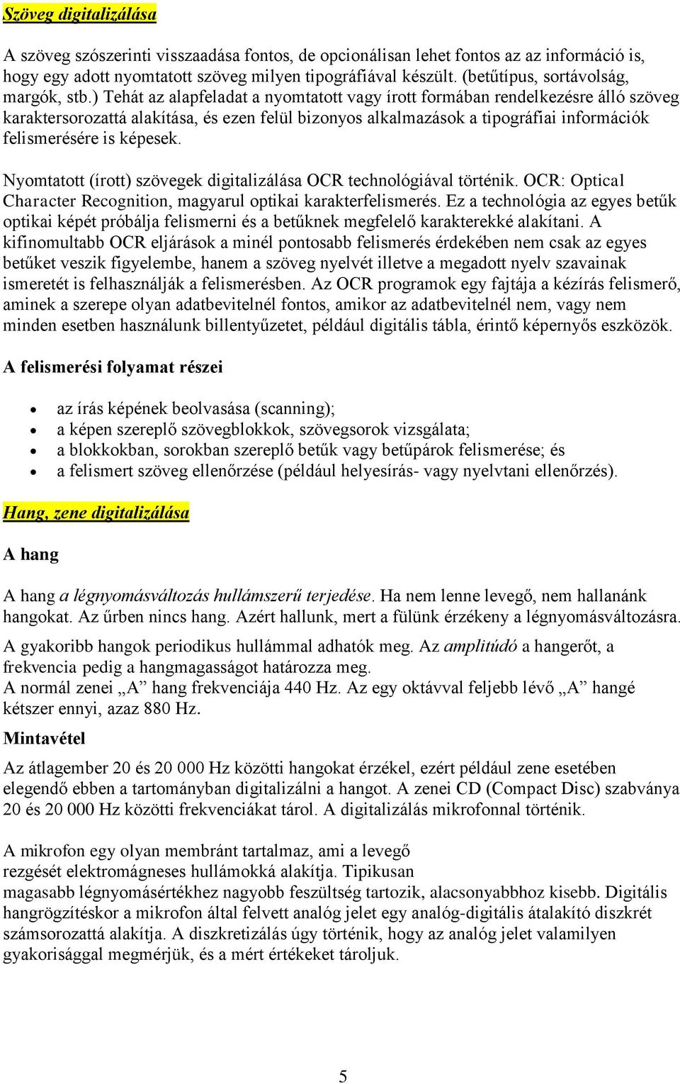 ) Tehát az alapfeladat a nyomtatott vagy írott formában rendelkezésre álló szöveg karaktersorozattá alakítása, és ezen felül bizonyos alkalmazások a tipográfiai információk felismerésére is képesek.