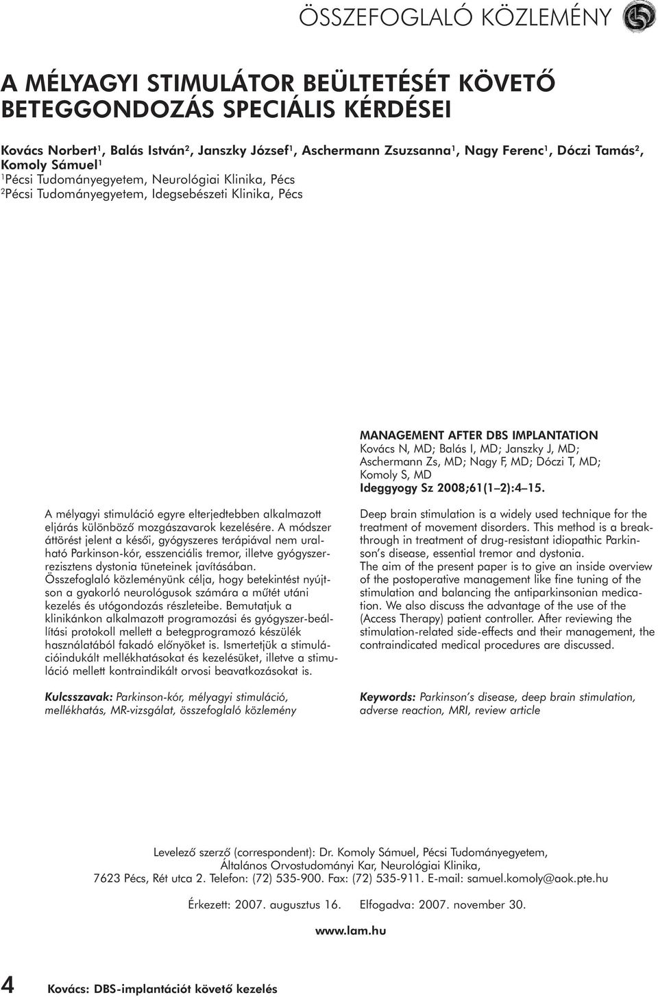 Aschermann Zs, MD; Nagy F, MD; Dóczi T, MD; Komoly S, MD Ideggyogy Sz 2008;61(1 2):4 15. A mélyagyi stimuláció egyre elterjedtebben alkalmazott eljárás különbözô mozgászavarok kezelésére.