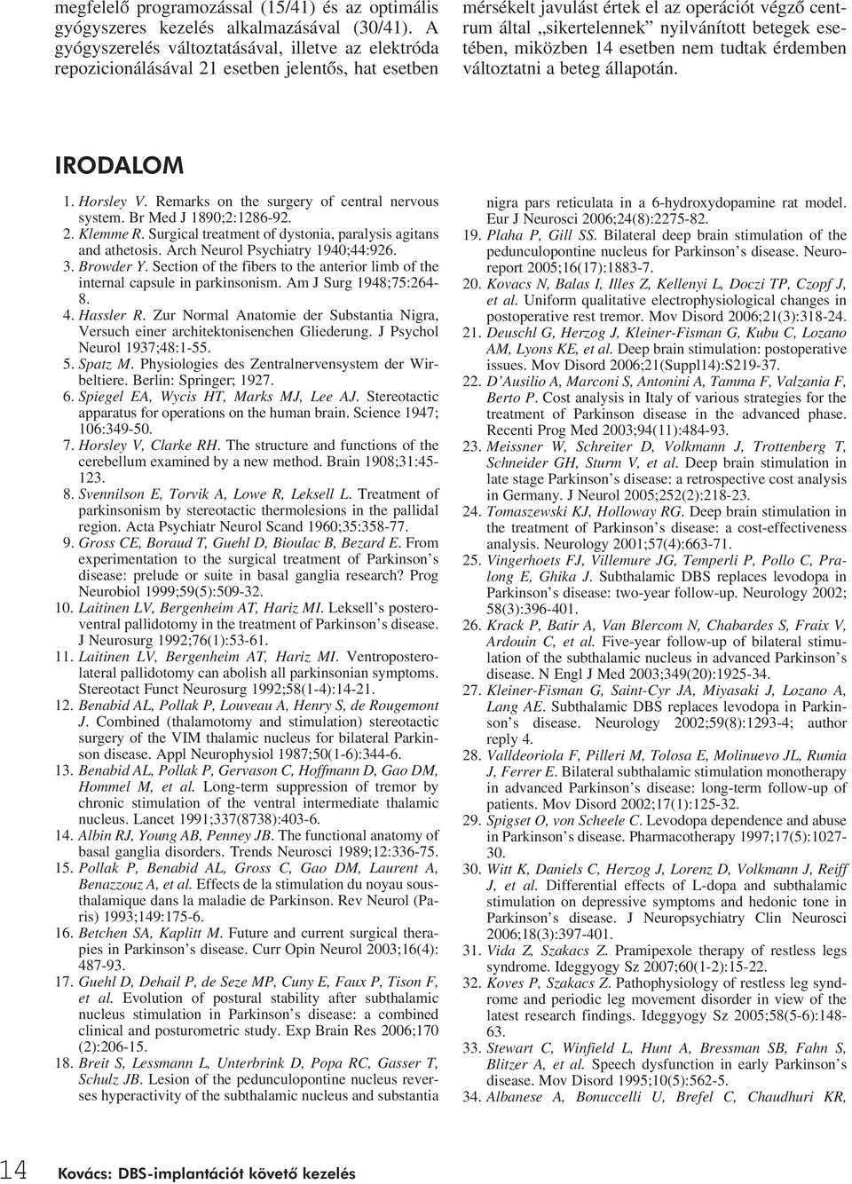 betegek esetében, miközben 14 esetben nem tudtak érdemben változtatni a beteg állapotán. IRODALOM 1. Horsley V. Remarks on the surgery of central nervous system. Br Med J 1890;2:1286-92. 2. Klemme R.