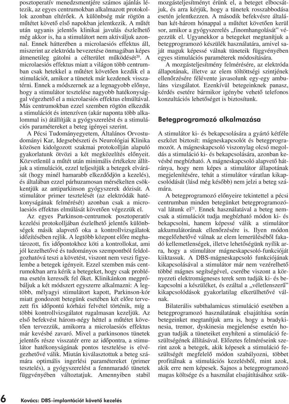 Ennek hátterében a microlaesiós effektus áll, miszerint az elektróda bevezetése önmagában képes átmenetileg gátolni a célterület mûködését 20.