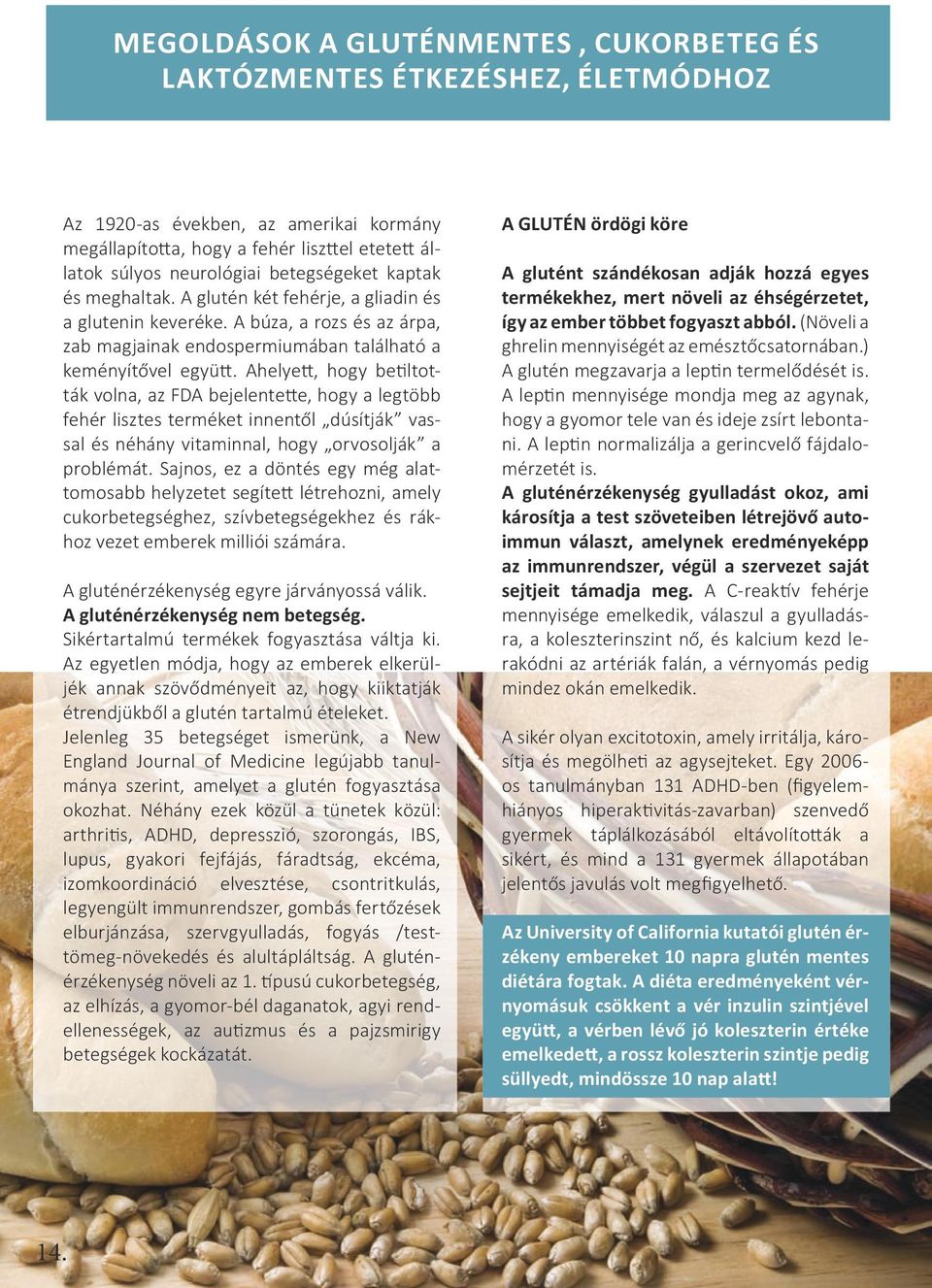 Ahelyett, hogy betiltották volna, az FDA bejelentette, hogy a legtöbb fehér lisztes terméket innentől dúsítják vassal és néhány vitaminnal, hogy orvosolják a problémát.