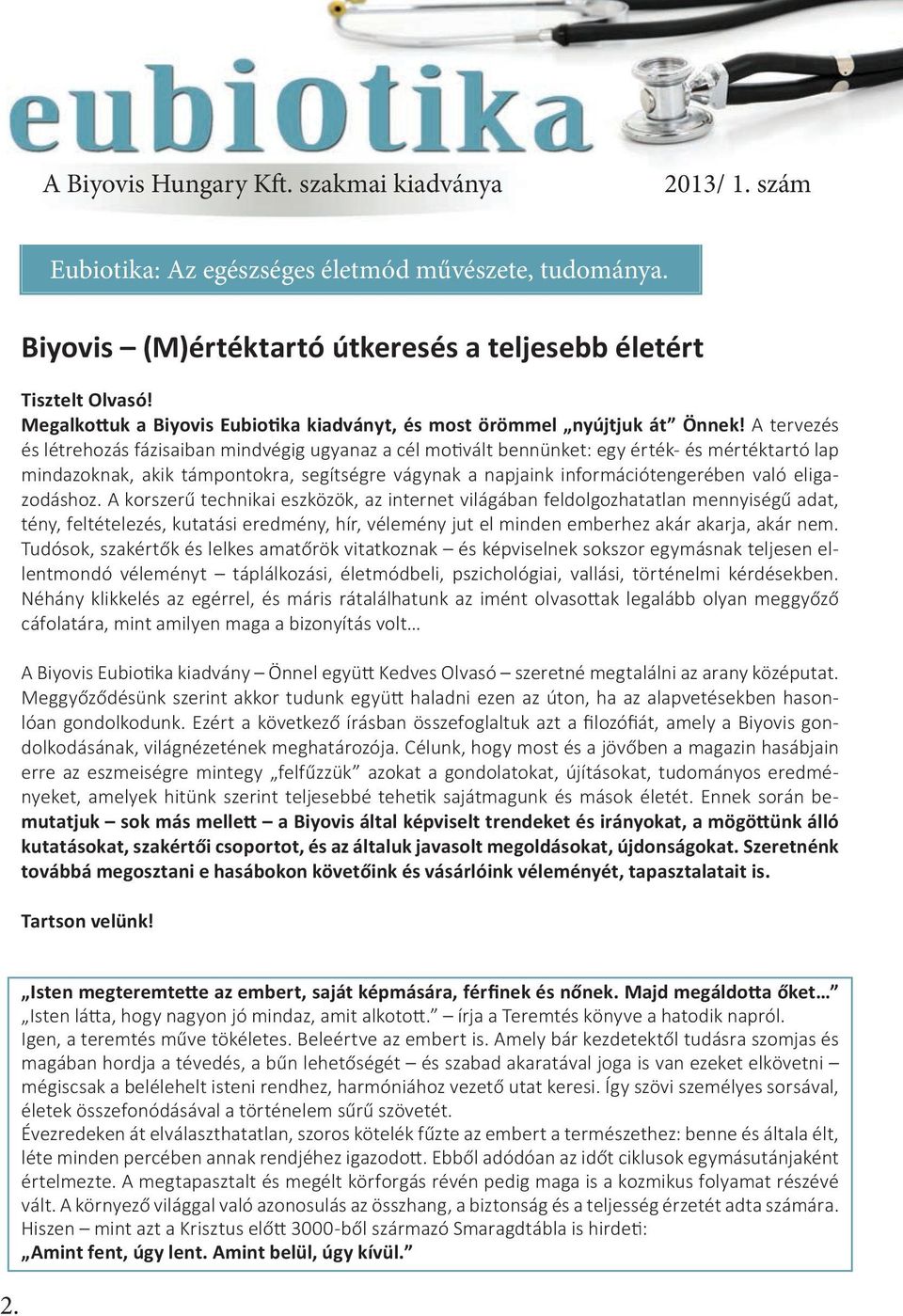 A tervezés és létrehozás fázisaiban mindvégig ugyanaz a cél motivált bennünket: egy érték- és mértéktartó lap mindazoknak, akik támpontokra, segítségre vágynak a napjaink információtengerében való