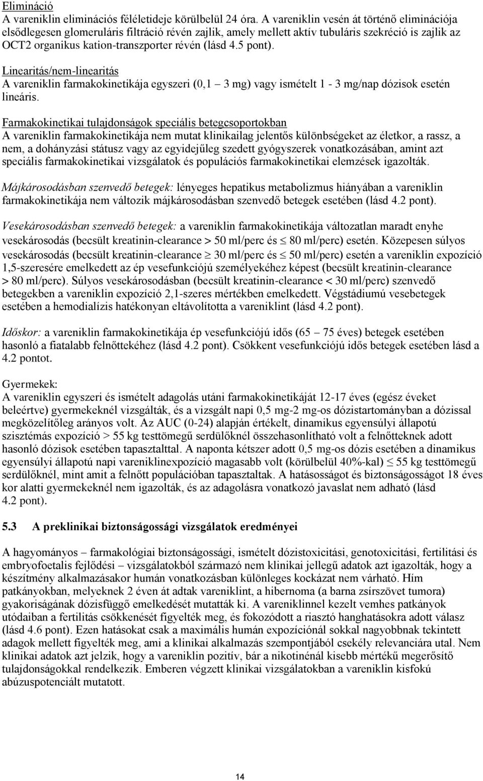 5 pont). Linearitás/nem-linearitás A vareniklin farmakokinetikája egyszeri (0,1 3 mg) vagy ismételt 1-3 mg/nap dózisok esetén lineáris.