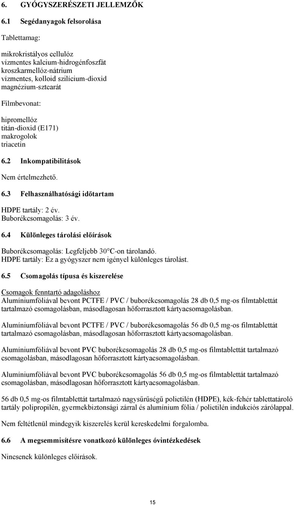 hipromellóz titán-dioxid (E171) makrogolok triacetin 6.2 Inkompatibilitások Nem értelmezhető. 6.3 Felhasználhatósági időtartam HDPE tartály: 2 év. Buborékcsomagolás: 3 év. 6.4 Különleges tárolási előírások Buborékcsomagolás: Legfeljebb 30 C-on tárolandó.