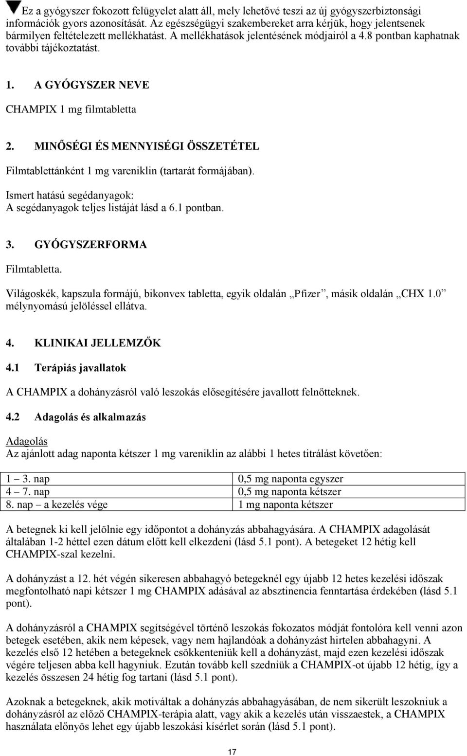 A GYÓGYSZER NEVE CHAMPIX 1 mg filmtabletta 2. MINŐSÉGI ÉS MENNYISÉGI ÖSSZETÉTEL Filmtablettánként 1 mg vareniklin (tartarát formájában).