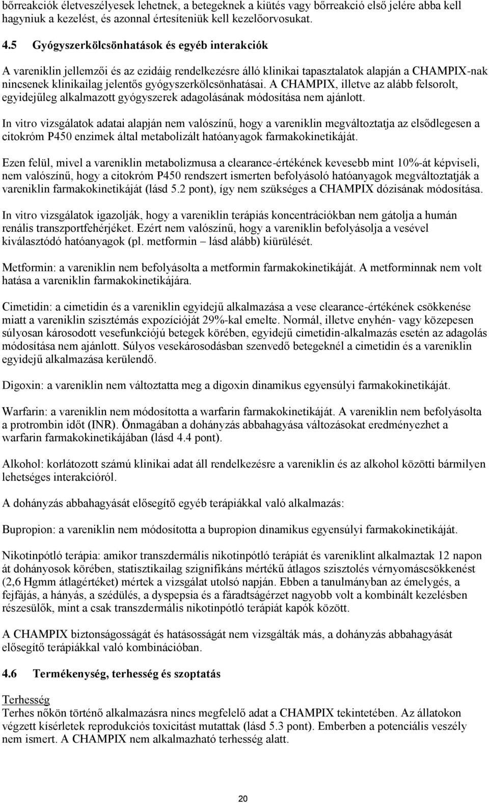 gyógyszerkölcsönhatásai. A CHAMPIX, illetve az alább felsorolt, egyidejűleg alkalmazott gyógyszerek adagolásának módosítása nem ajánlott.