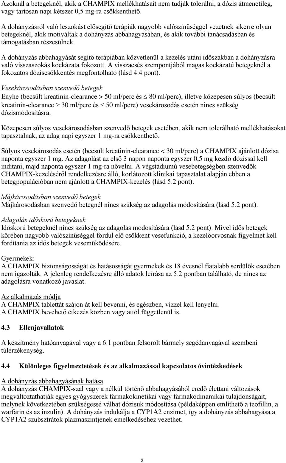 részesülnek. A dohányzás abbahagyását segítő terápiában közvetlenül a kezelés utáni időszakban a dohányzásra való visszaszokás kockázata fokozott.