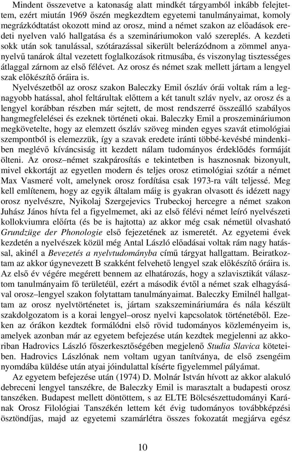 A kezdeti sokk után sok tanulással, szótárazással sikerült belerázódnom a zömmel anyanyelvű tanárok által vezetett foglalkozások ritmusába, és viszonylag tisztességes átlaggal zárnom az első félévet.