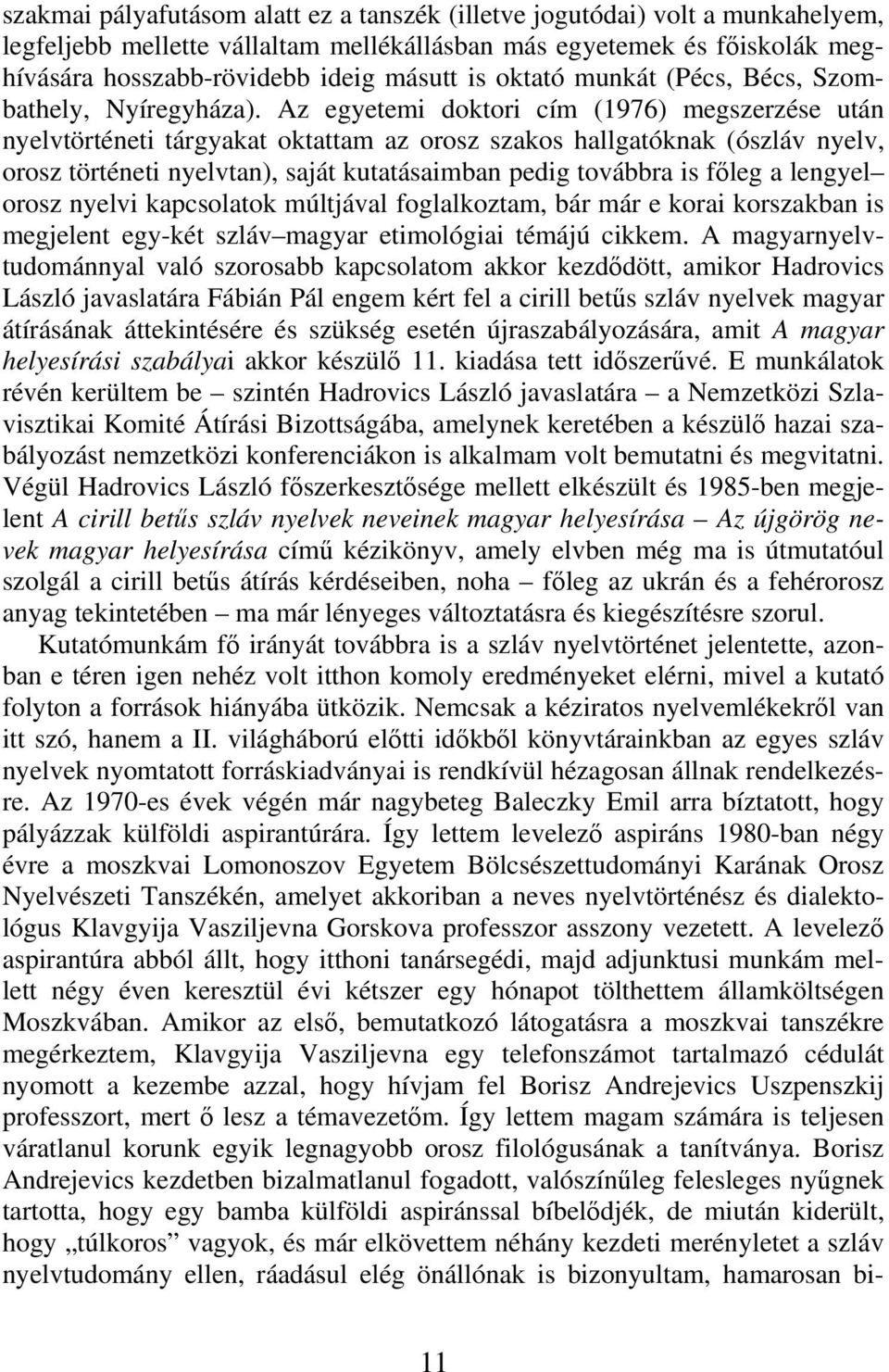 Az egyetemi doktori cím (1976) megszerzése után nyelvtörténeti tárgyakat oktattam az orosz szakos hallgatóknak (ószláv nyelv, orosz történeti nyelvtan), saját kutatásaimban pedig továbbra is főleg a