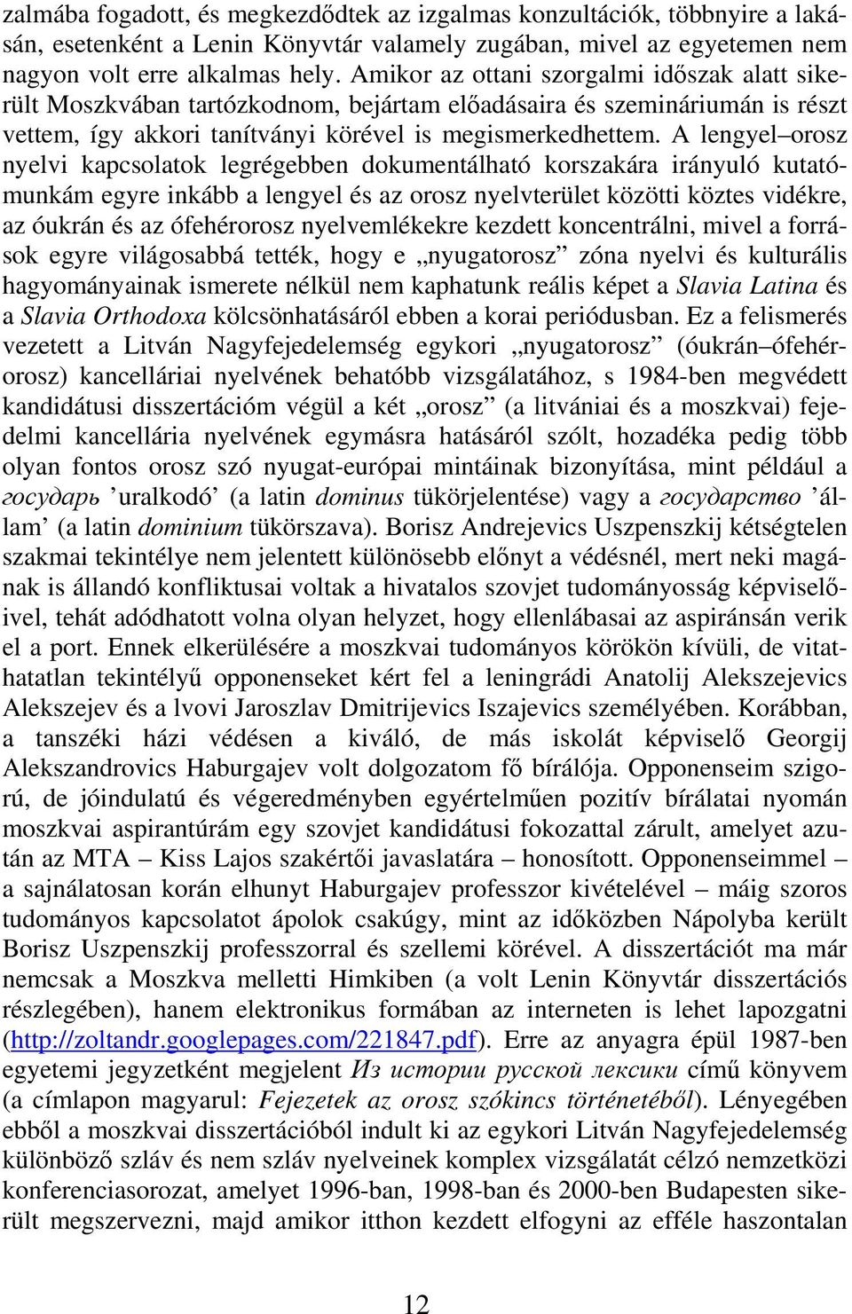 A lengyel orosz nyelvi kapcsolatok legrégebben dokumentálható korszakára irányuló kutatómunkám egyre inkább a lengyel és az orosz nyelvterület közötti köztes vidékre, az óukrán és az ófehérorosz