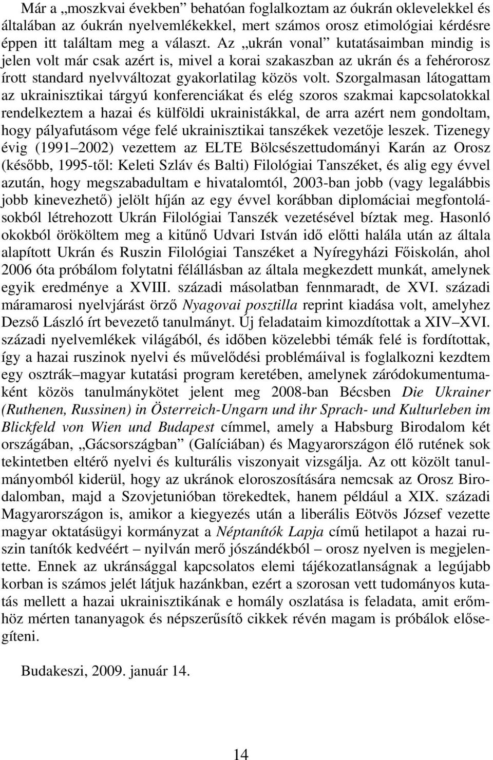 Szorgalmasan látogattam az ukrainisztikai tárgyú konferenciákat és elég szoros szakmai kapcsolatokkal rendelkeztem a hazai és külföldi ukrainistákkal, de arra azért nem gondoltam, hogy pályafutásom