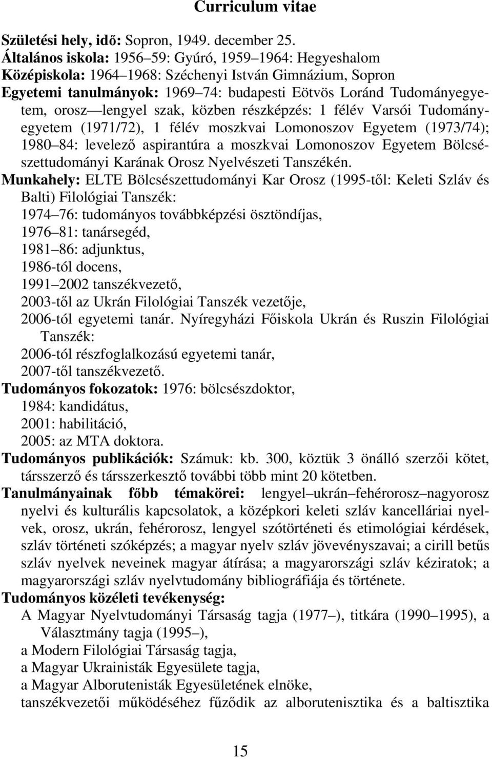lengyel szak, közben részképzés: 1 félév Varsói Tudományegyetem (1971/72), 1 félév moszkvai Lomonoszov Egyetem (1973/74); 1980 84: levelező aspirantúra a moszkvai Lomonoszov Egyetem