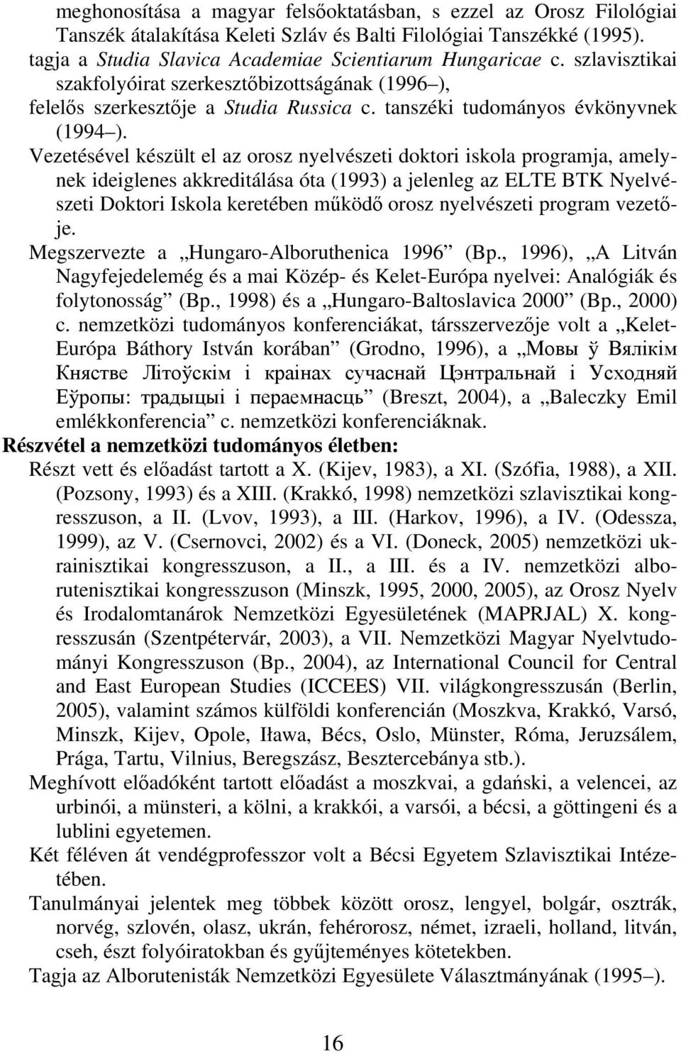 Vezetésével készült el az orosz nyelvészeti doktori iskola programja, amelynek ideiglenes akkreditálása óta (1993) a jelenleg az ELTE BTK Nyelvészeti Doktori Iskola keretében működő orosz nyelvészeti