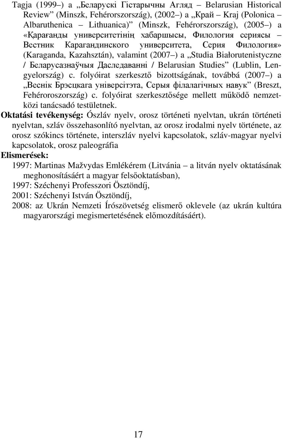 Даследаванні / Belarusian Studies (Lublin, Lengyelország) c. folyóirat szerkesztő bizottságának, továbbá (2007 ) a Веснік Брэсцкага універсітэта, Серыя філалагічных навук (Breszt, Fehéroroszország) c.