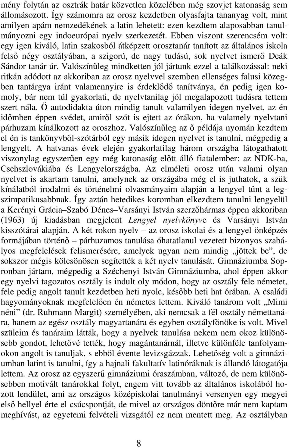 Ebben viszont szerencsém volt: egy igen kiváló, latin szakosból átképzett orosztanár tanított az általános iskola felső négy osztályában, a szigorú, de nagy tudású, sok nyelvet ismerő Deák Sándor