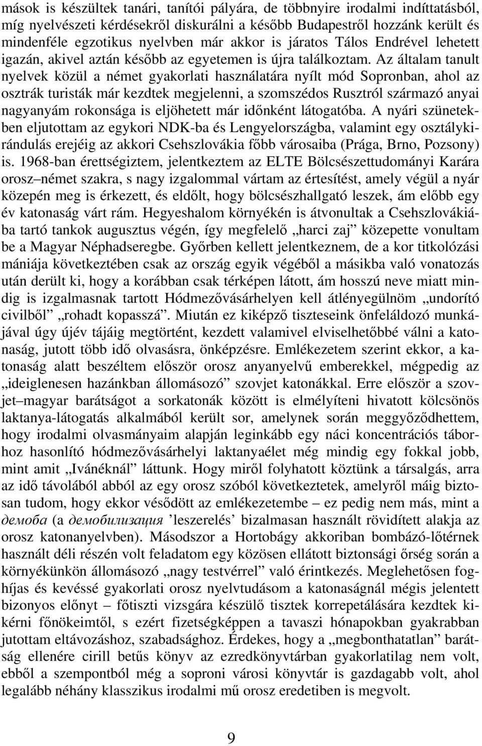 Az általam tanult nyelvek közül a német gyakorlati használatára nyílt mód Sopronban, ahol az osztrák turisták már kezdtek megjelenni, a szomszédos Rusztról származó anyai nagyanyám rokonsága is