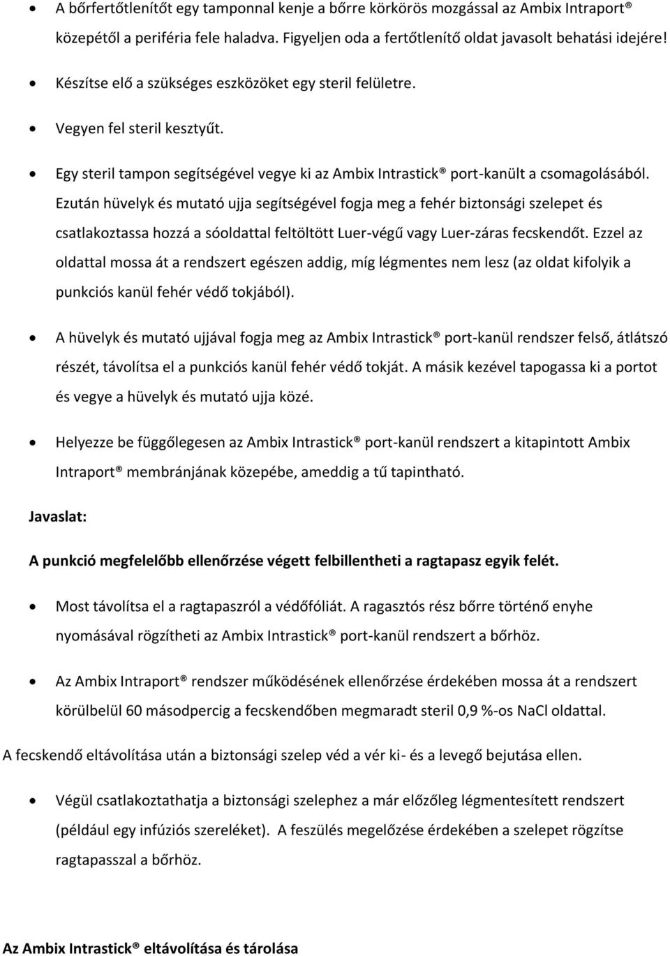 Ezután hüvelyk és mutató ujja segítségével fogja meg a fehér biztonsági szelepet és csatlakoztassa hozzá a sóoldattal feltöltött Luer-végű vagy Luer-záras fecskendőt.