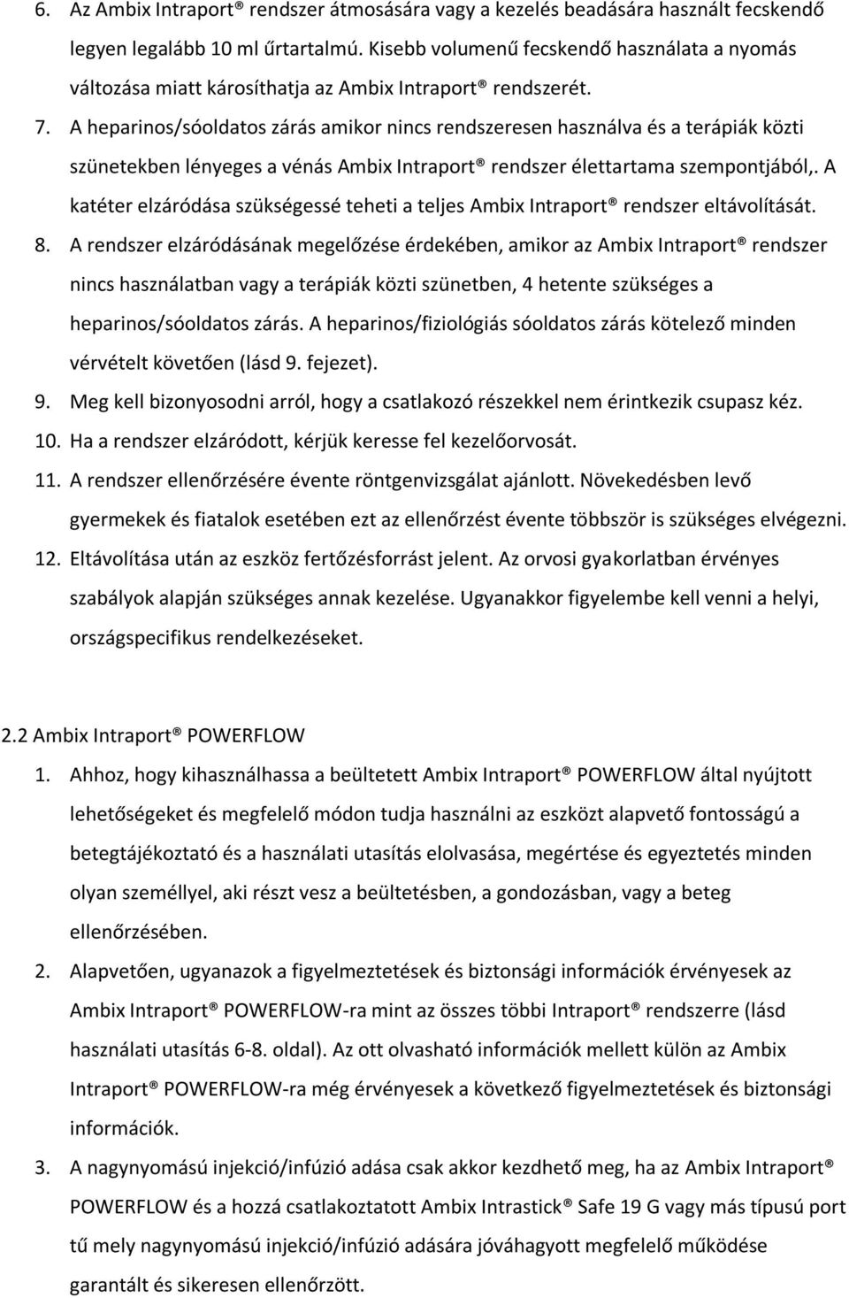 A heparinos/sóoldatos zárás amikor nincs rendszeresen használva és a terápiák közti szünetekben lényeges a vénás Ambix Intraport rendszer élettartama szempontjából,.