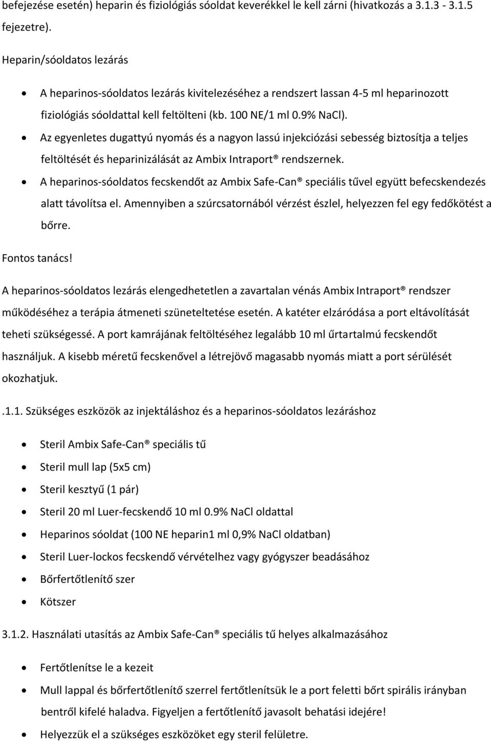 Az egyenletes dugattyú nyomás és a nagyon lassú injekciózási sebesség biztosítja a teljes feltöltését és heparinizálását az Ambix Intraport rendszernek.