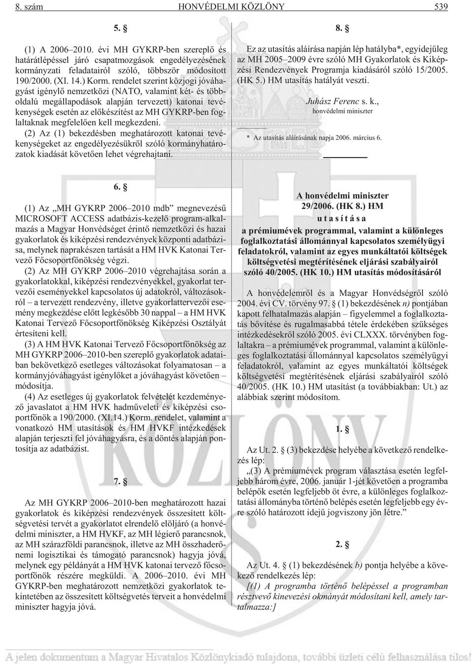 ren de let sze rint köz jo gi jó vá ha - gyást igény lõ nem zet kö zi (NATO, va la mint két- és több - oldalú meg ál la po dá sok alap ján ter ve zett) ka to nai te vé - keny sé gek ese tén az elõ ké