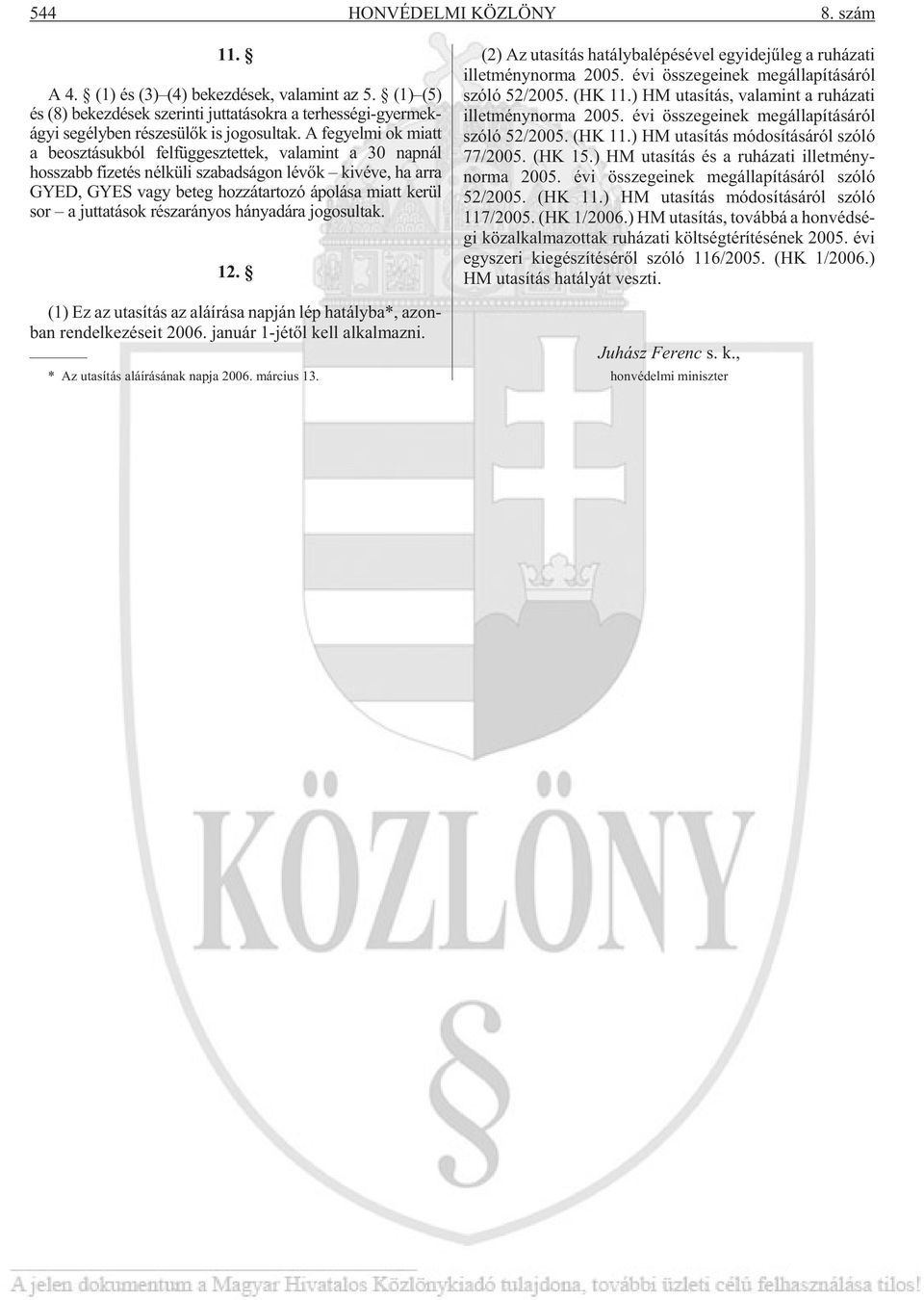 juttatások részarányos hányadára jogosultak. 12. (1) Ez az uta sí tás az alá írá sa nap ján lép ha tály ba*, azon - ban ren del ke zé se it 2006. ja nu ár 1-jé tõl kell al kal maz ni.