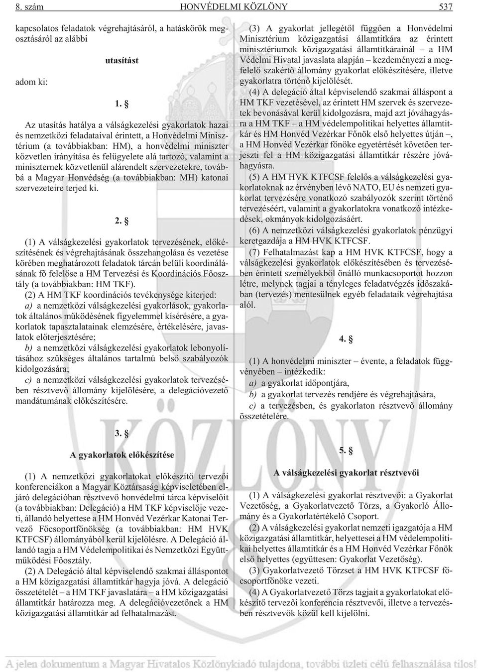 köz vet len irá nyí tá sa és fel ügye le te alá tar to zó, va la mint a mi nisz ter nek köz vet le nül alá ren delt szer ve ze tek re, to váb - bá a Ma gyar Hon véd ség (a továb biak ban: MH) ka to