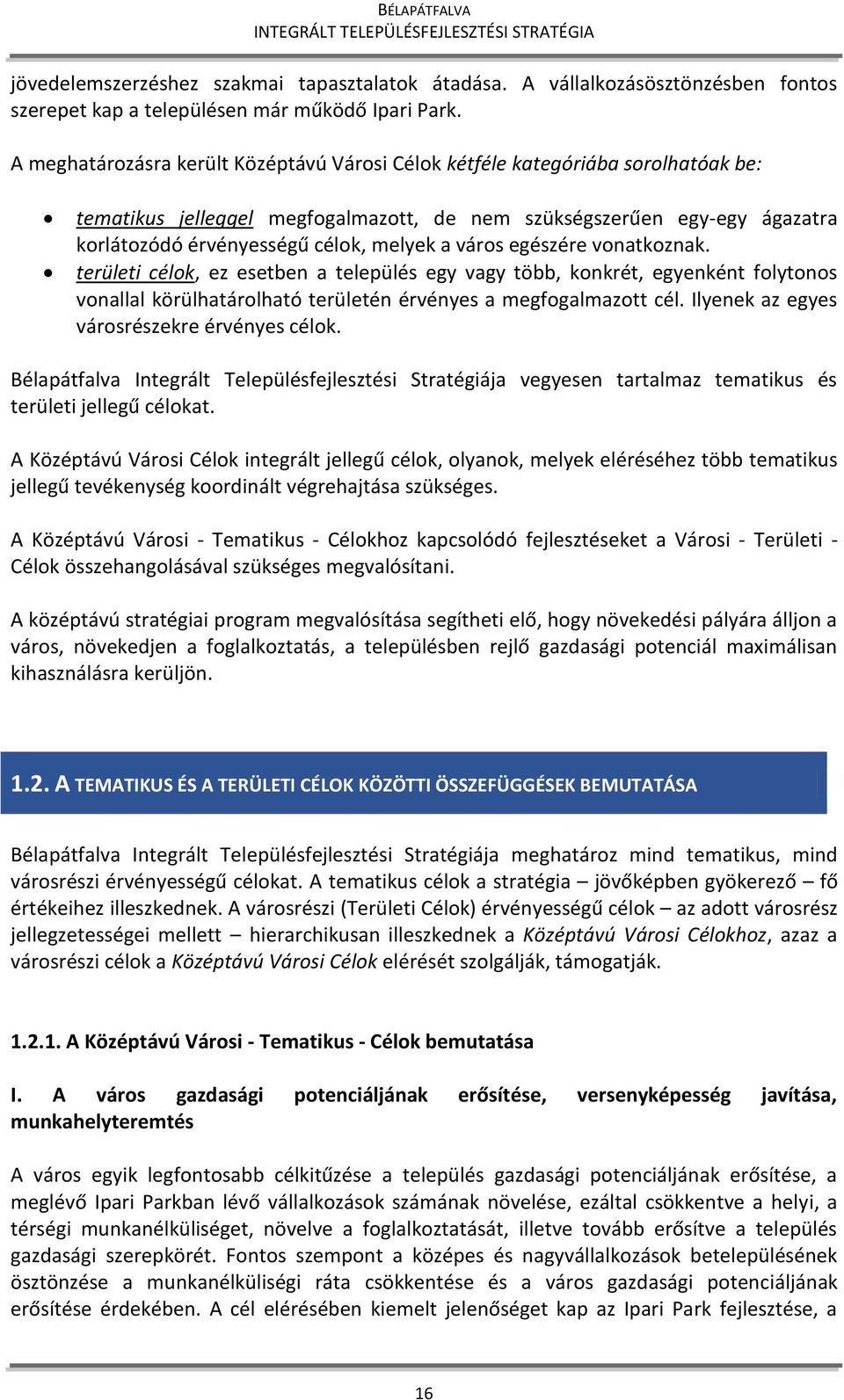 város egészére vonatkoznak. területi célok, ez esetben a település egy vagy több, konkrét, egyenként folytonos vonallal körülhatárolható területén érvényes a megfogalmazott cél.