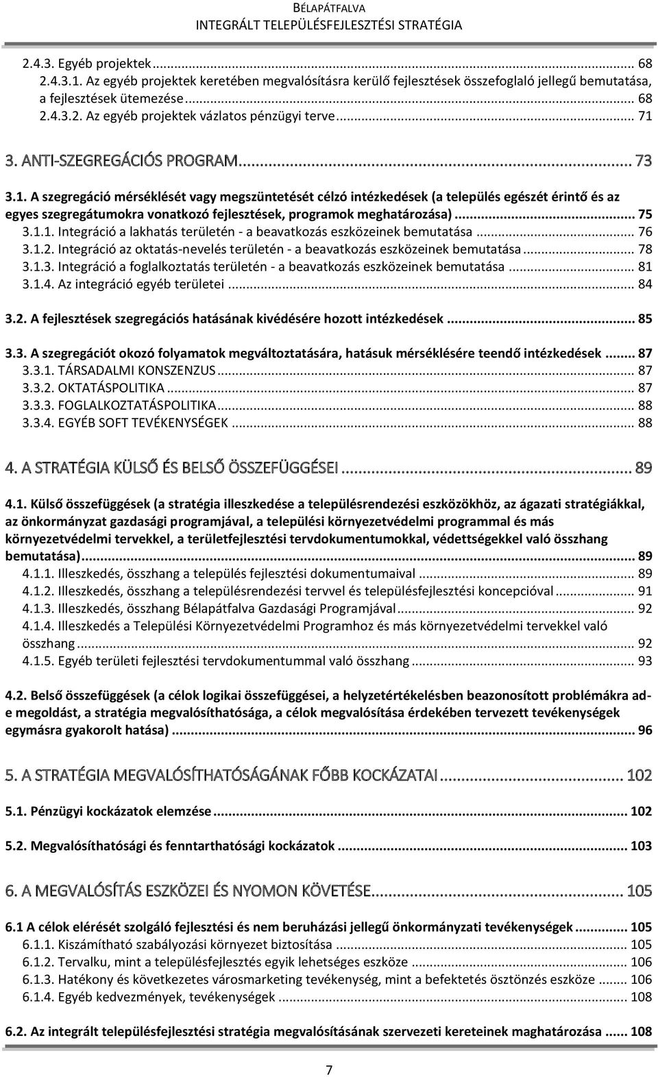 .. 75 3.1.1. Integráció a lakhatás területén - a beavatkozás eszközeinek bemutatása... 76 3.1.2. Integráció az oktatás-nevelés területén - a beavatkozás eszközeinek bemutatása... 78 3.1.3. Integráció a foglalkoztatás területén - a beavatkozás eszközeinek bemutatása.