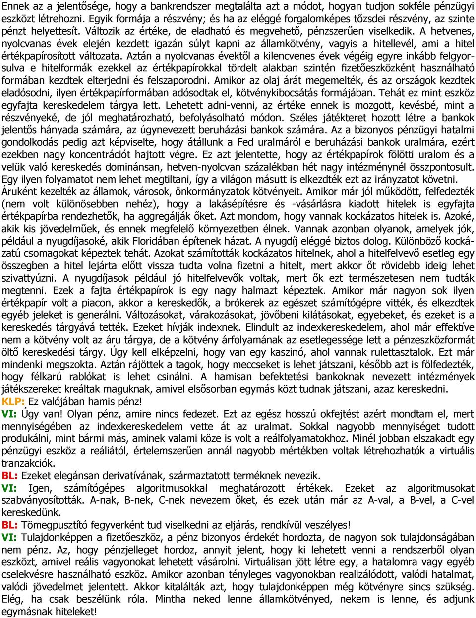 A hetvenes, nyolcvanas évek elején kezdett igazán súlyt kapni az államkötvény, vagyis a hitellevél, ami a hitel értékpapírosított változata.