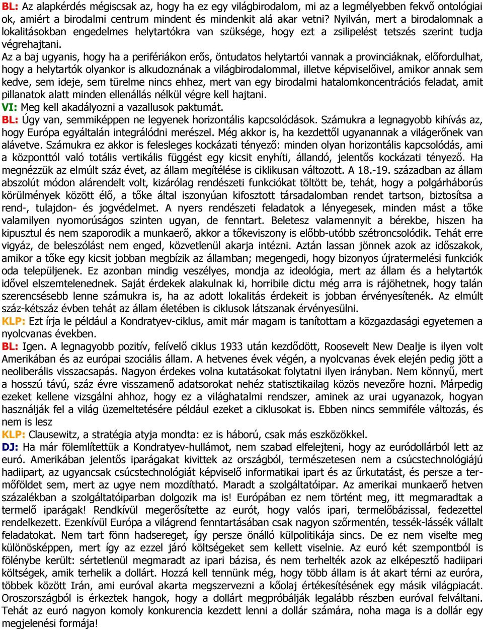 Az a baj ugyanis, hogy ha a perifériákon erős, öntudatos helytartói vannak a provinciáknak, előfordulhat, hogy a helytartók olyankor is alkudoznának a világbirodalommal, illetve képviselőivel, amikor