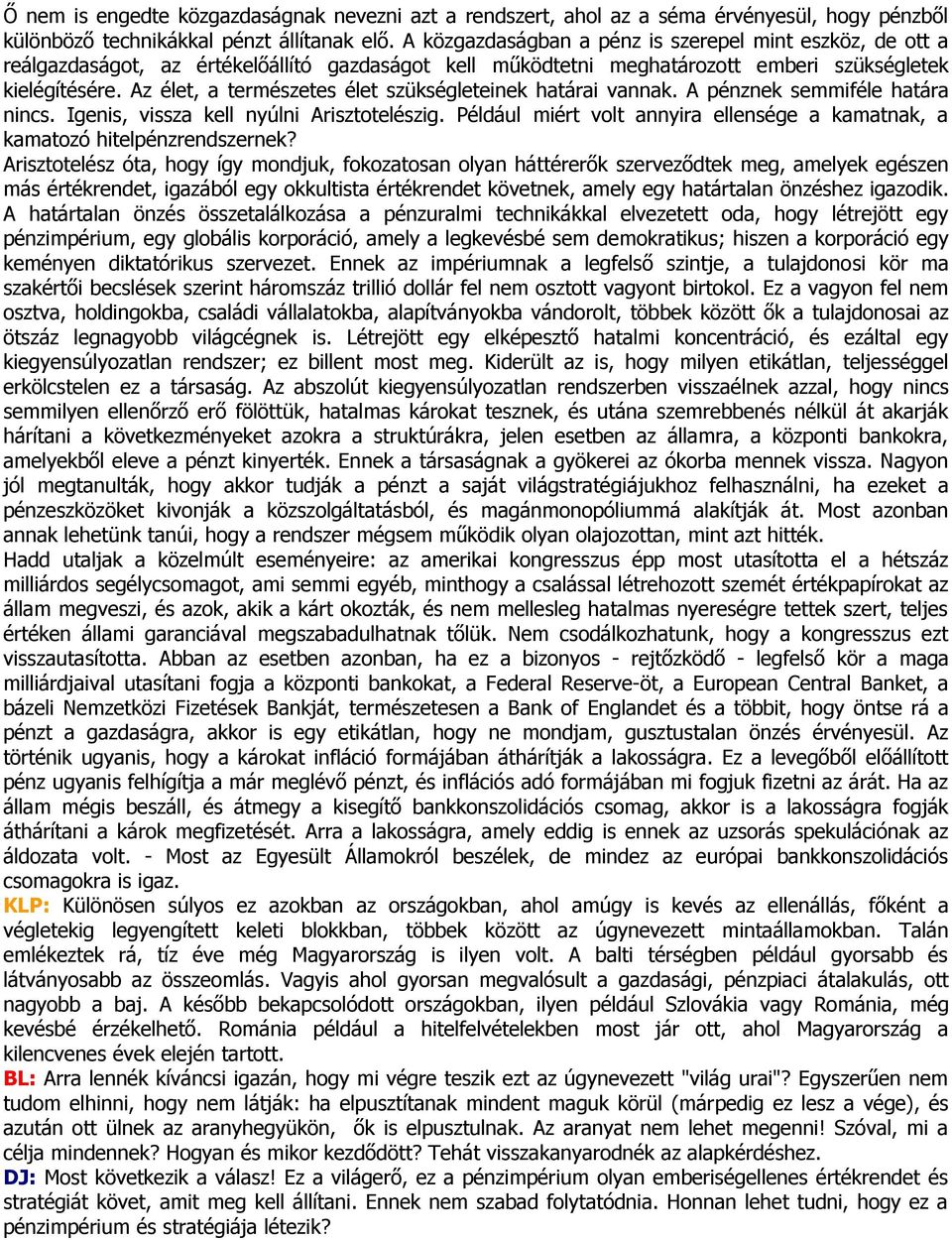 Az élet, a természetes élet szükségleteinek határai vannak. A pénznek semmiféle határa nincs. Igenis, vissza kell nyúlni Arisztotelészig.