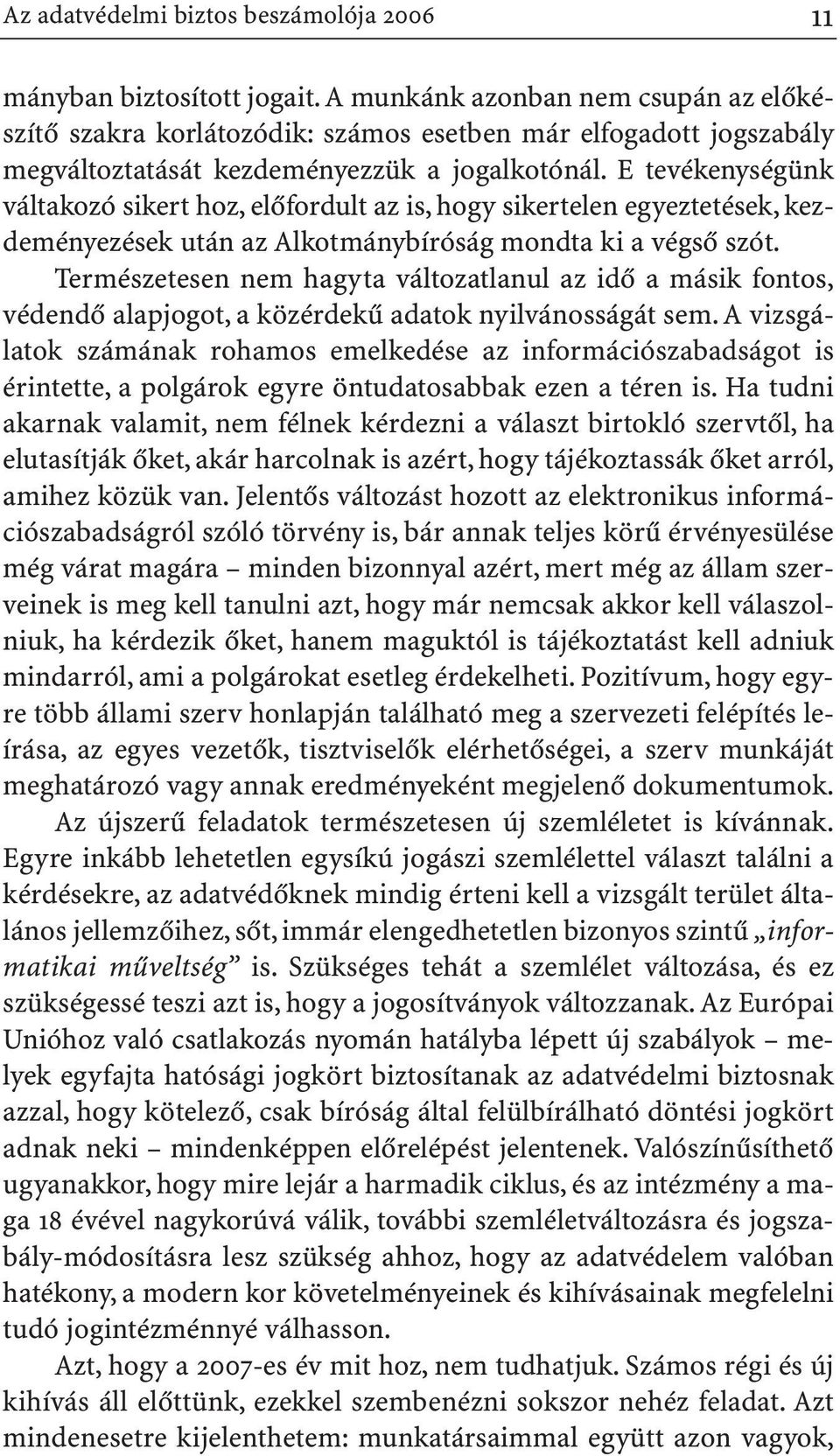 E tevékenységünk váltakozó sikert hoz, elõfordult az is, hogy sikertelen egyeztetések, kezdeményezések után az Alkotmánybíróság mondta ki a végsõ szót.