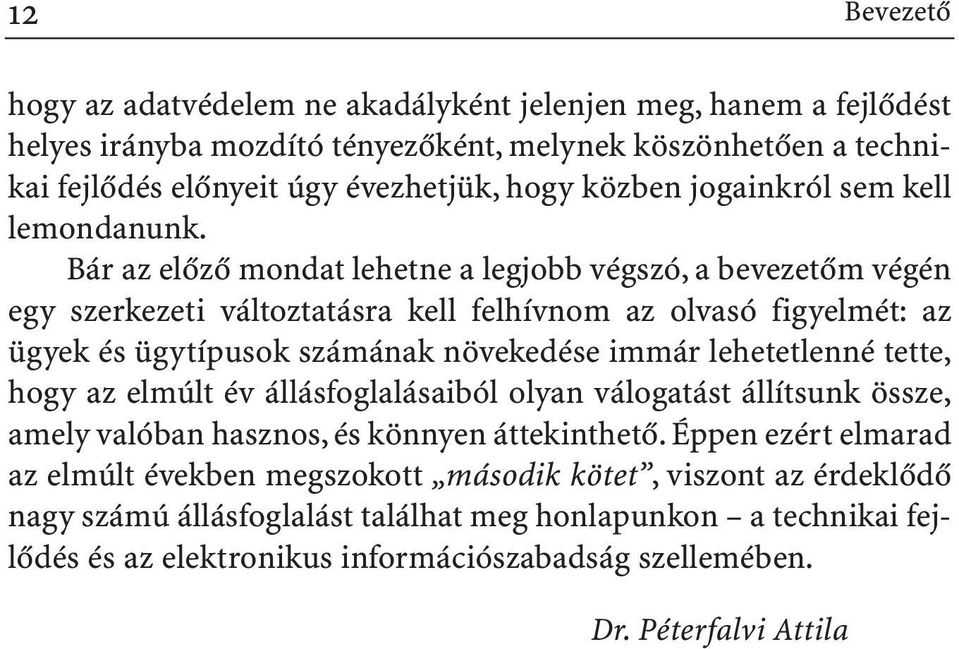 Bár az elõzõ mondat lehetne a legjobb végszó, a bevezetõm végén egy szerkezeti változtatásra kell felhívnom az olvasó figyelmét: az ügyek és ügytípusok számának növekedése immár lehetetlenné