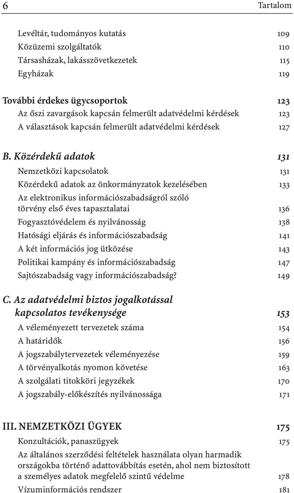 Közérdekû adatok 131 Nemzetközi kapcsolatok 131 Közérdekû adatok az önkormányzatok kezelésében 133 Az elektronikus információszabadságról szóló törvény elsõ éves tapasztalatai 136 Fogyasztóvédelem és