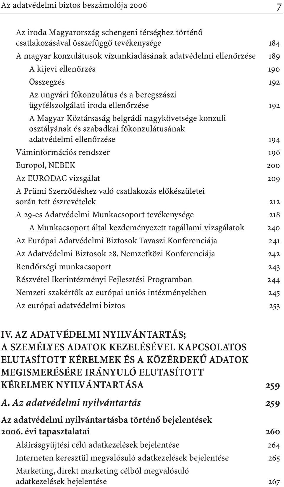 fõkonzulátusának adatvédelmi ellenõrzése 194 Váminformációs rendszer 196 Europol, NEBEK 200 Az EURODAC vizsgálat 209 A Prümi Szerzõdéshez való csatlakozás elõkészületei során tett észrevételek 212 A