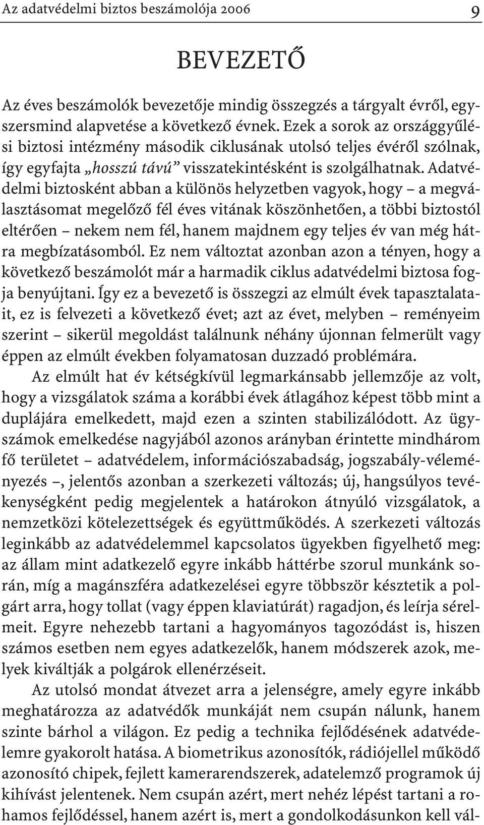 Adatvédelmi biztosként abban a különös helyzetben vagyok, hogy a megválasztásomat megelõzõ fél éves vitának köszönhetõen, a többi biztostól eltérõen nekem nem fél, hanem majdnem egy teljes év van még