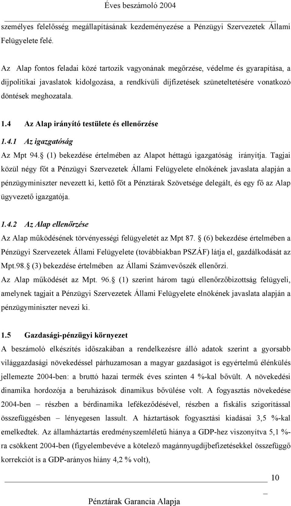 4 Az Alap irányító testülete és ellenőrzése 1.4.1 Az igazgatóság Az Mpt 94. (1) bekezdése értelmében az Alapot héttagú igazgatóság irányítja.