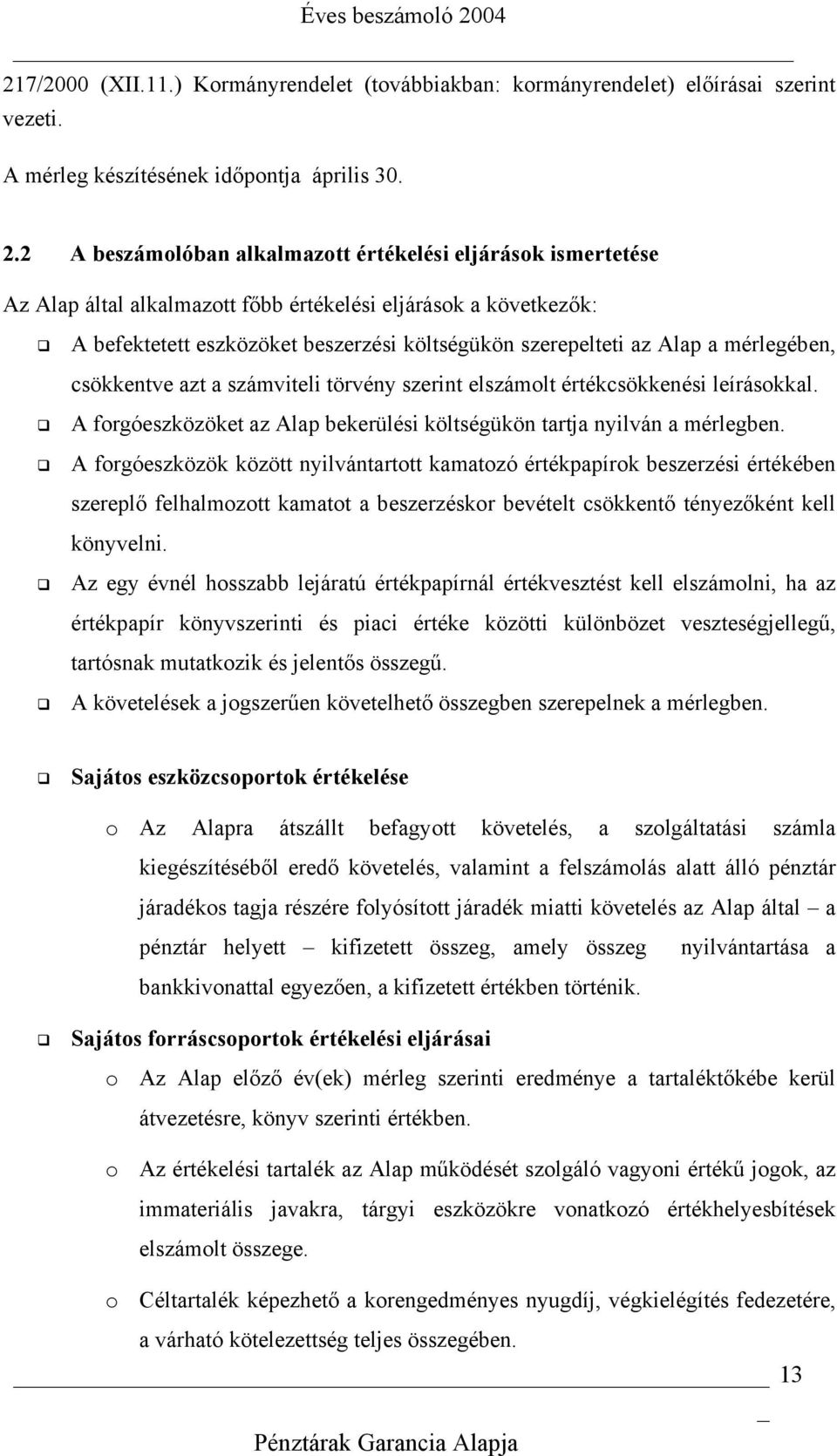 mérlegében, csökkentve azt a számviteli törvény szerint elszámolt értékcsökkenési leírásokkal. A forgóeszközöket az Alap bekerülési költségükön tartja nyilván a mérlegben.