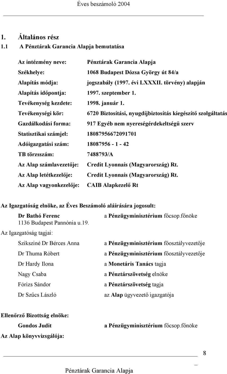 Tevékenységi kör: 6720 Biztosítási, nyugdíjbiztosítás kiegészítő szolgáltatás Gazdálkodási forma: 917 Egyéb nem nyereségérdekeltségű szerv Statisztikai számjel: 18087956672091701 Adóigazgatási szám: